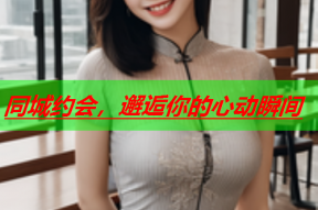 同城约会,邂逅你的心动瞬间