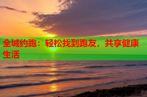 全城约跑:轻松找到跑友,共享健康生活