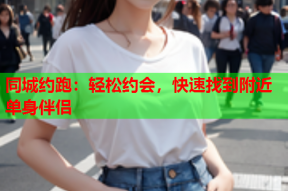 同城约跑:轻松约会,快速找到附近单身伴侣