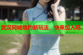 武汉同城炮约新玩法,快来加入吧