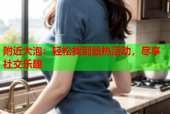 附近大泡：轻松找到最热活动，尽享社交乐趣