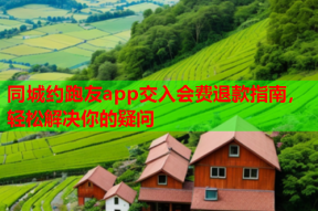 同城约跑友app交入会费退款指南,轻松解决你的疑问