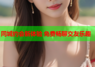 同城约会新体验 免费畅聊交友乐趣