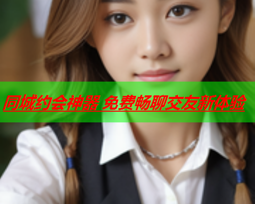 同城约会神器 免费畅聊交友新体验  第1张 同城约会神器 免费畅聊交友新体验  第1张