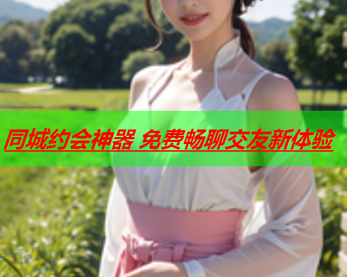 同城约会神器 免费畅聊交友新体验  第2张 同城约会神器 免费畅聊交友新体验  第2张