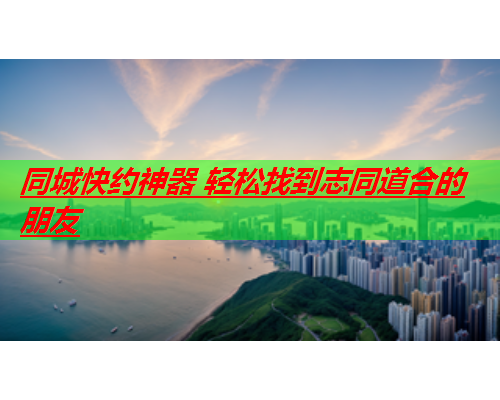 同城快约神器 轻松找到志同道合的朋友  第1张 同城快约神器 轻松找到志同道合的朋友  第1张