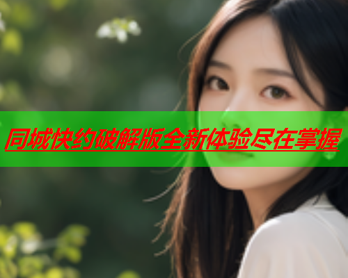 同城快约破解版全新体验尽在掌握  第1张 同城快约破解版全新体验尽在掌握  第1张