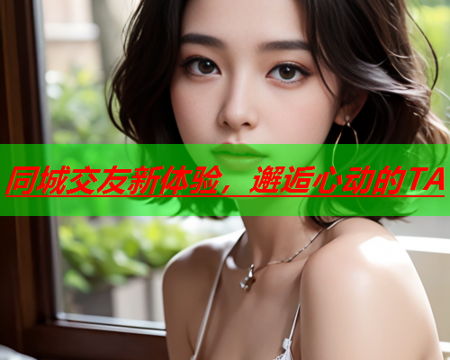 同城交友新体验,邂逅心动的TA  第2张 同城交友新体验,邂逅心动的TA  第2张