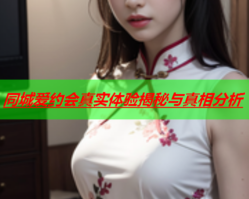 同城爱约会真实体验揭秘与真相分析  第2张 同城爱约会真实体验揭秘与真相分析  第2张