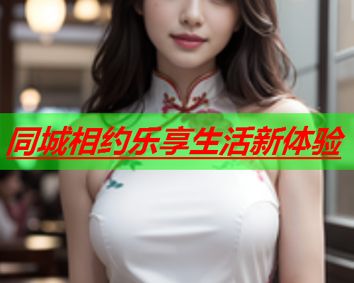 同城相约乐享生活新体验  第2张 同城相约乐享生活新体验  第2张