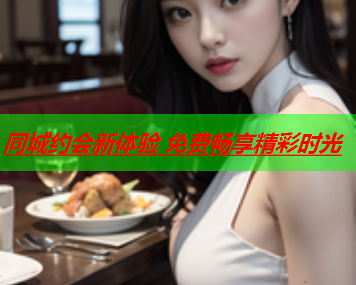 同城约会新体验 免费畅享精彩时光  第2张 同城约会新体验 免费畅享精彩时光  第2张