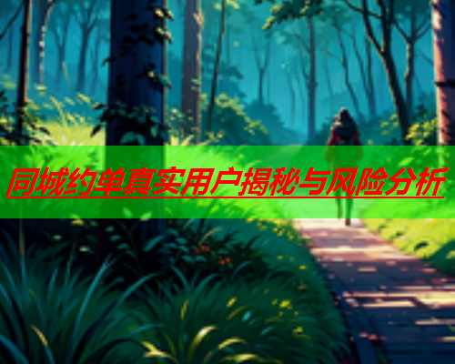 同城约单真实用户揭秘与风险分析  第2张 同城约单真实用户揭秘与风险分析  第2张