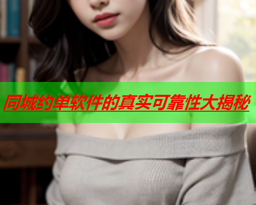 同城约单软件的真实可靠性大揭秘  第1张 同城约单软件的真实可靠性大揭秘  第1张