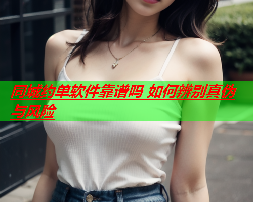 同城约单软件靠谱吗 如何辨别真伪与风险  第2张 同城约单软件靠谱吗 如何辨别真伪与风险  第2张