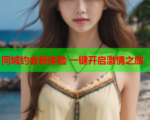 同城约会新体验 一键开启激情之旅  第2张 同城约会新体验 一键开启激情之旅  第2张