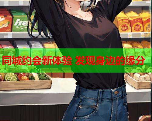 同城约会新体验 发现身边的缘分  第1张 同城约会新体验 发现身边的缘分  第1张
