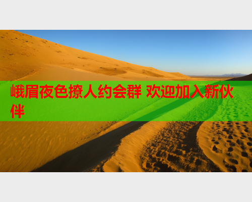 峨眉夜色撩人约会群 欢迎加入新伙伴  第1张 峨眉夜色撩人约会群 欢迎加入新伙伴  第1张