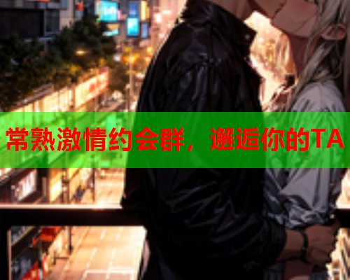 常熟激情约会群,邂逅你的TA  第1张 常熟激情约会群,邂逅你的TA  第1张