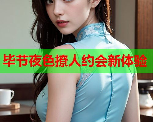 毕节夜色撩人约会新体验  第1张 毕节夜色撩人约会新体验  第1张