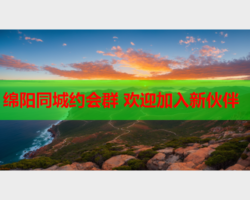 绵阳同城约会群 欢迎加入新伙伴  第1张 绵阳同城约会群 欢迎加入新伙伴  第1张