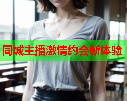 同城主播激情约会新体验  第1张 同城主播激情约会新体验  第1张