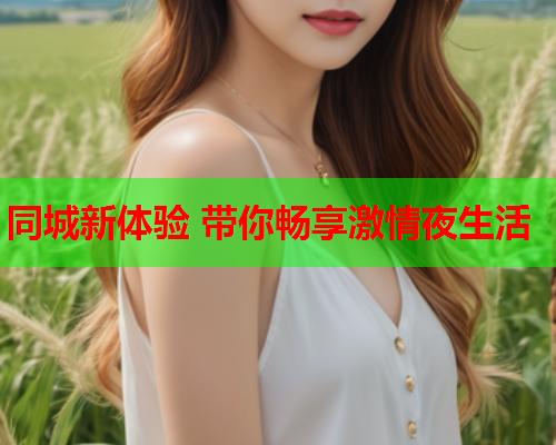 同城新体验 带你畅享激情夜生活  第1张 同城新体验 带你畅享激情夜生活  第1张