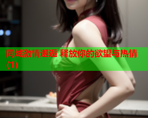 同城激情邂逅 释放你的欲望与热情(1)  第1张 同城激情邂逅 释放你的欲望与热情(1)  第1张