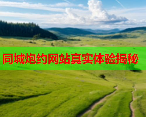 同城炮约网站真实体验揭秘  第1张 同城炮约网站真实体验揭秘  第1张