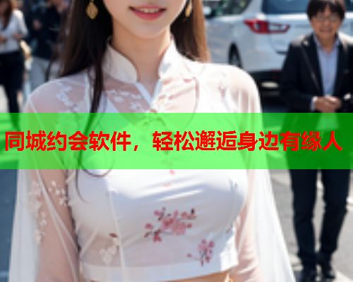 同城约会软件,轻松邂逅身边有缘人  第2张 同城约会软件,轻松邂逅身边有缘人  第2张