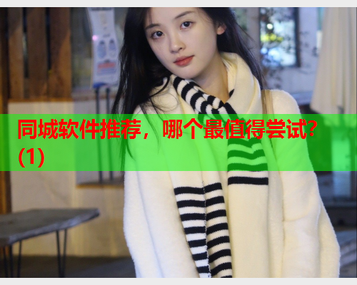 同城软件推荐,哪个最值得尝试?(1)  第2张 同城软件推荐,哪个最值得尝试?(1)  第2张