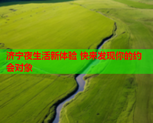 济宁夜生活新体验 快来发现你的约会对象  第2张 济宁夜生活新体验 快来发现你的约会对象  第2张