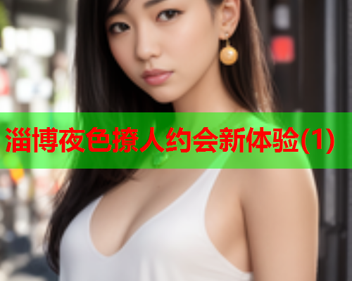 淄博夜色撩人约会新体验(1)  第1张 淄博夜色撩人约会新体验(1)  第1张