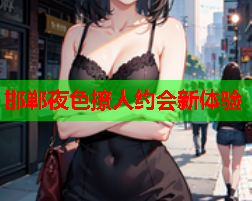 邯郸夜色撩人约会新体验  第1张 邯郸夜色撩人约会新体验  第1张