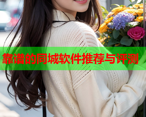 靠谱的同城软件推荐与评测  第1张 靠谱的同城软件推荐与评测  第1张