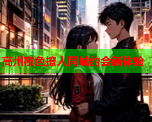 高州夜色撩人同城约会新体验  第1张 高州夜色撩人同城约会新体验  第1张