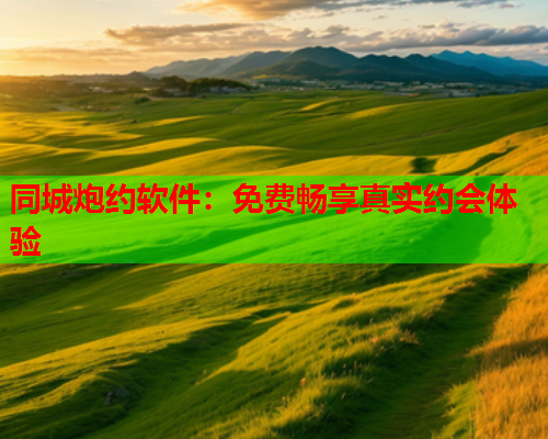 同城炮约软件:免费畅享真实约会体验  第2张 同城炮约软件:免费畅享真实约会体验  第2张