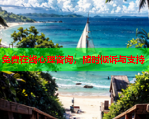 免费在线心理咨询,随时倾诉与支持  第1张 免费在线心理咨询,随时倾诉与支持  第1张