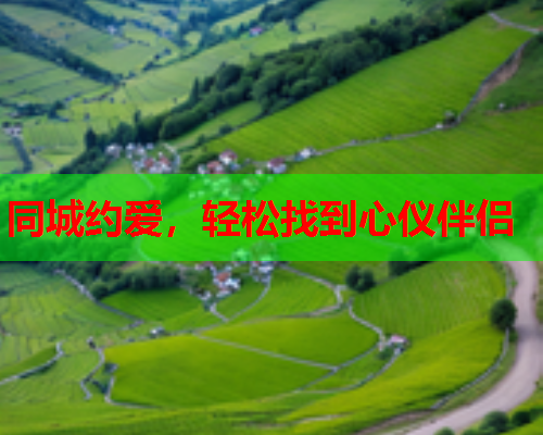 同城约爱,轻松找到心仪伴侣  第1张 同城约爱,轻松找到心仪伴侣  第1张