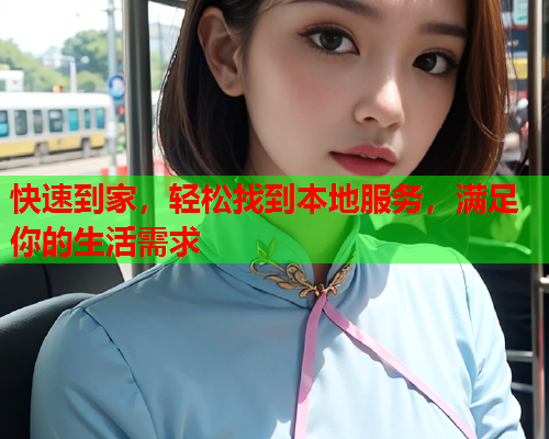 快速到家,轻松找到本地服务,满足你的生活需求  第2张 快速到家,轻松找到本地服务,满足你的生活需求  第2张