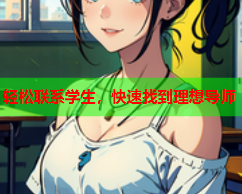 轻松联系学生,快速找到理想导师  第1张 轻松联系学生,快速找到理想导师  第1张