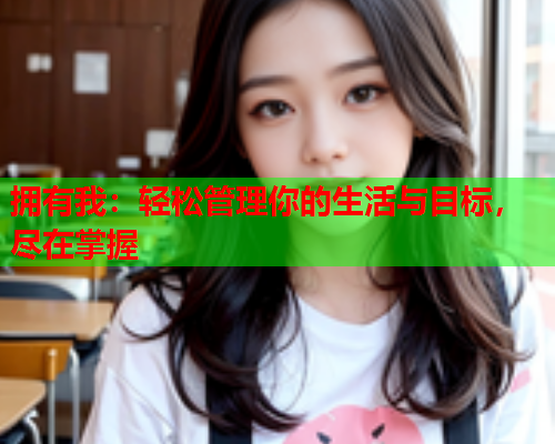 拥有我:轻松管理你的生活与目标,尽在掌握  第2张 拥有我:轻松管理你的生活与目标,尽在掌握  第2张
